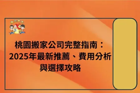 桃園搬家公司完整指南：2025年最新推薦、費用分析與選擇攻略