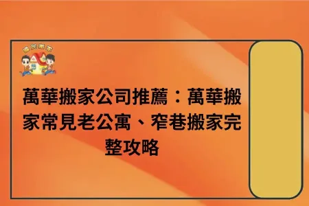 萬華搬家公司推薦：萬華搬家常見老公寓、窄巷搬家完整攻略